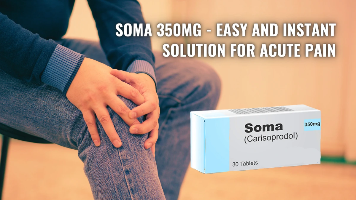 Soma 350mg For Acute Pain- Understanding Its Rapid Relief Action