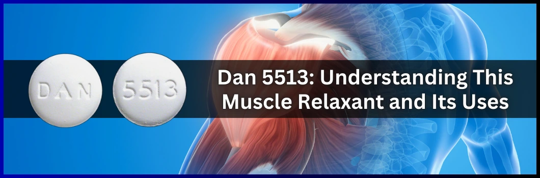 Dan 5513: Understanding This Muscle Relaxant and Its Uses