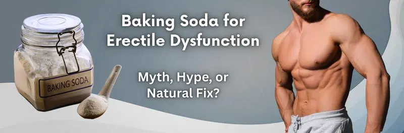 Baking Soda for Erectile Dysfunction: Myth, Hype, or Natural Fix?